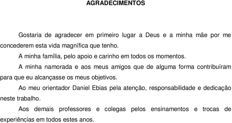 A minha namorada e aos meus amigos que de alguma forma contribuíram para que eu alcançasse os meus objetivos.