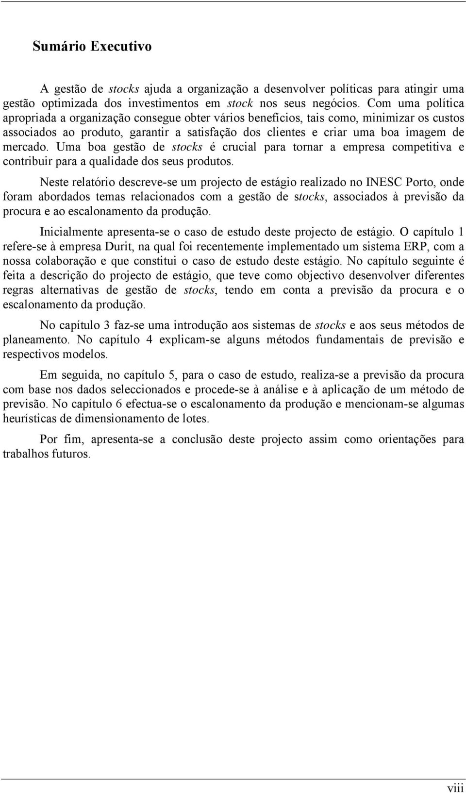 Uma boa gestão de stocks é crucial para tornar a empresa competitiva e contribuir para a qualidade dos seus produtos.