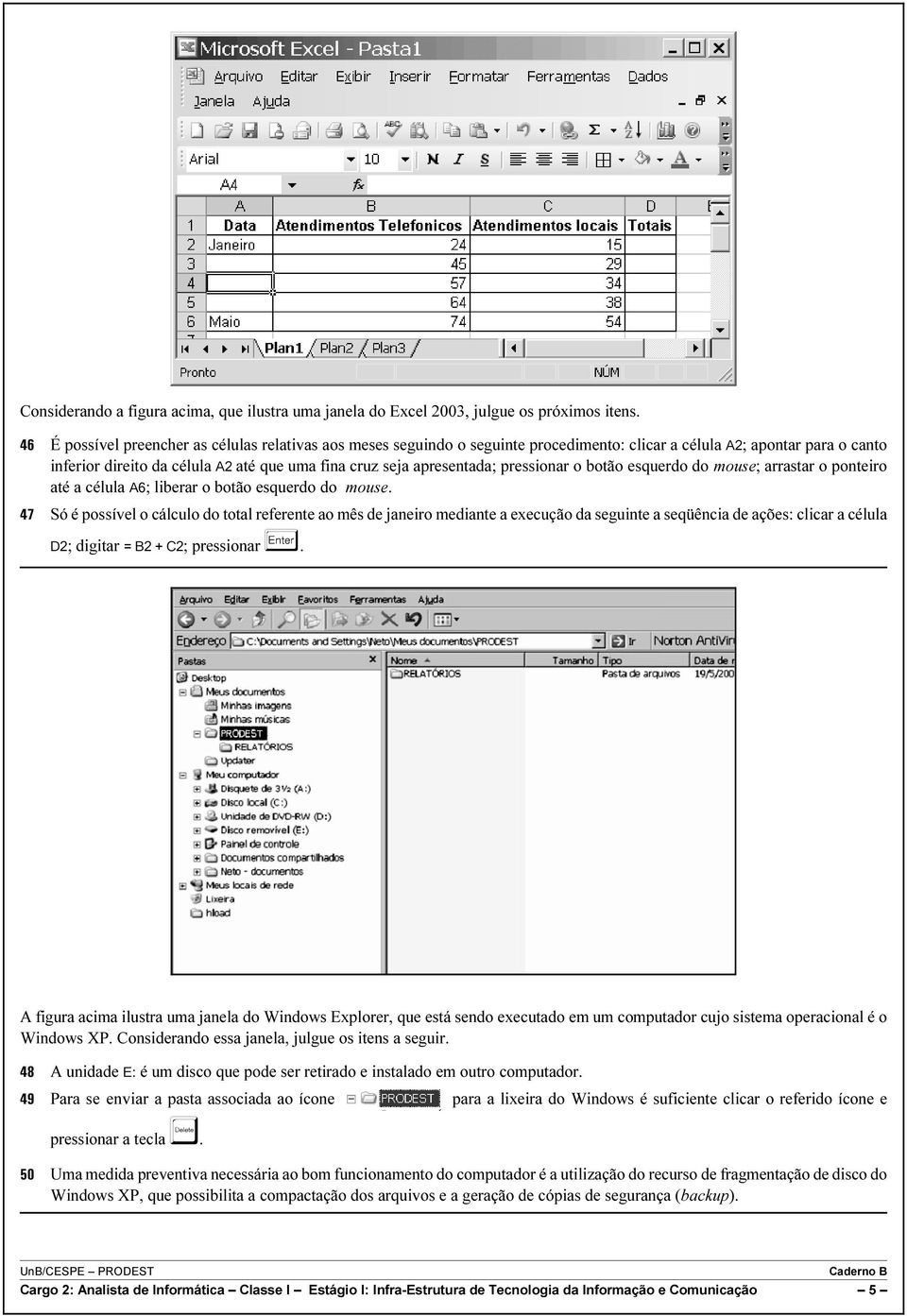 pressionar o botão esquerdo do mouse; arrastar o ponteiro até a célula A6; liberar o botão esquerdo do mouse.