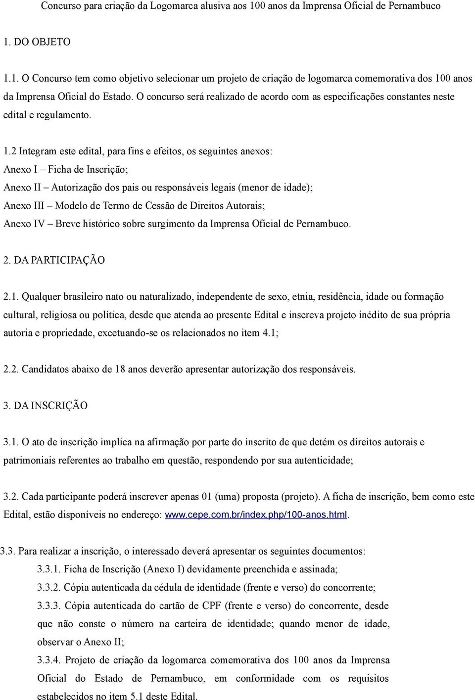 2 Integram este edital, para fins e efeitos, os seguintes anexos: Anexo I Ficha de Inscrição; Anexo II Autorização dos pais ou responsáveis legais (menor de idade); Anexo III Modelo de Termo de