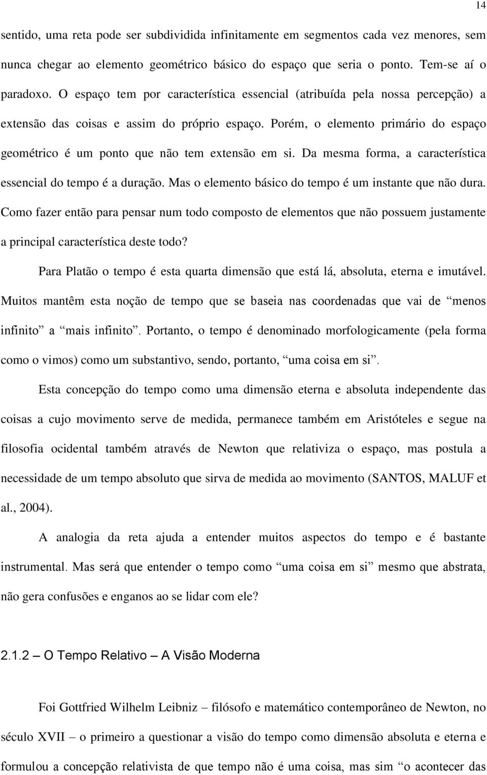 Porém, o elemento primário do espaço geométrico é um ponto que não tem extensão em si. Da mesma forma, a característica essencial do tempo é a duração.