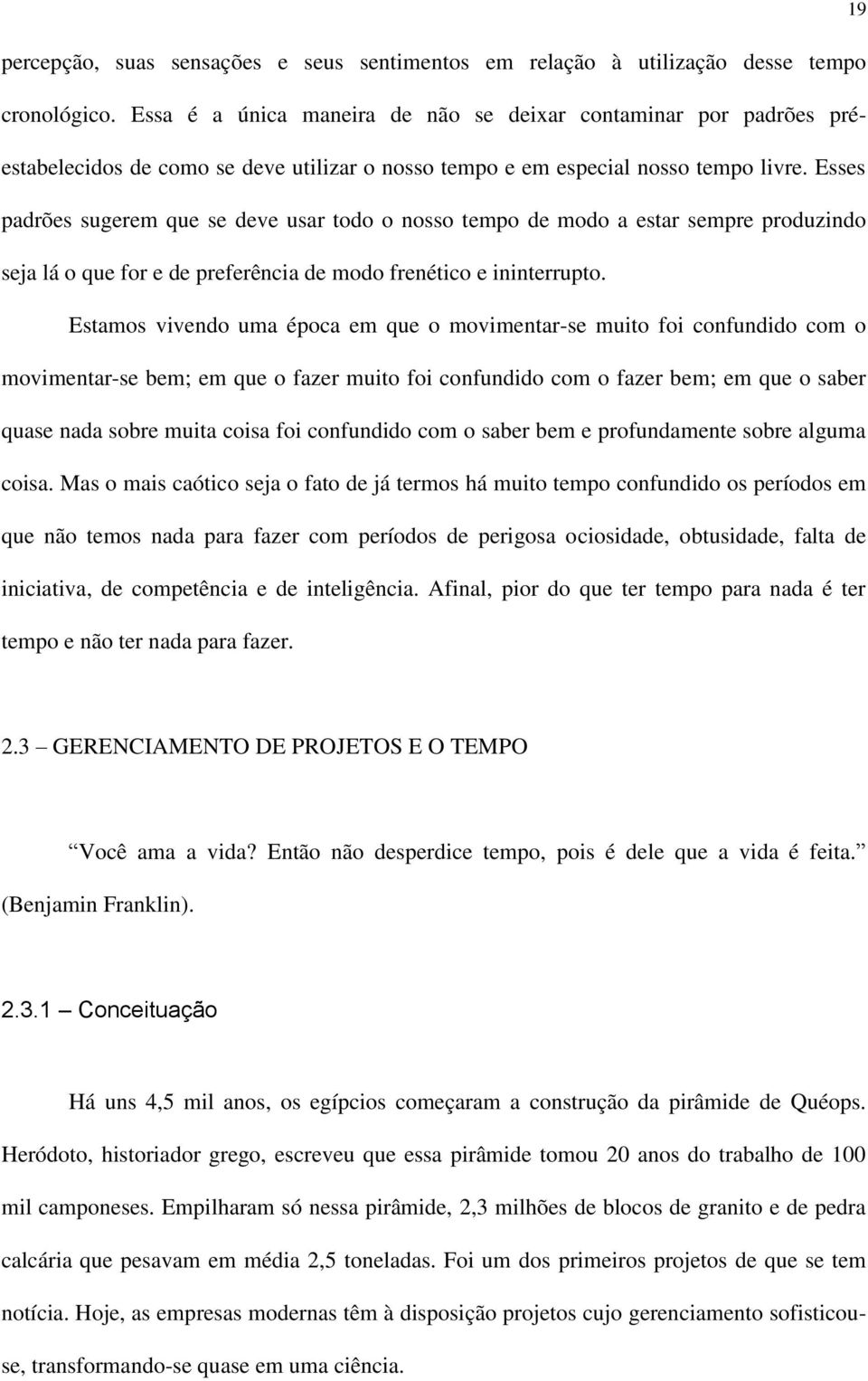 Esses padrões sugerem que se deve usar todo o nosso tempo de modo a estar sempre produzindo seja lá o que for e de preferência de modo frenético e ininterrupto.