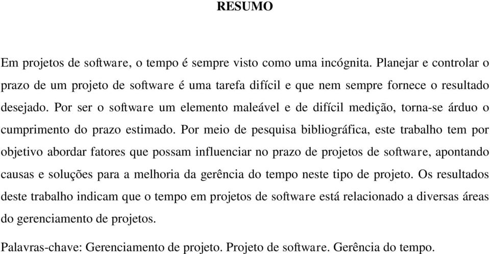 Por ser o software um elemento maleável e de difícil medição, torna-se árduo o cumprimento do prazo estimado.