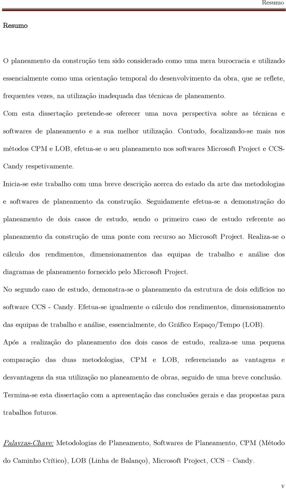 Contudo, focalizando-se mais nos métodos CPM e LOB, efetua-se o seu planeamento nos softwares Microsoft Project e CCS- Candy respetivamente.