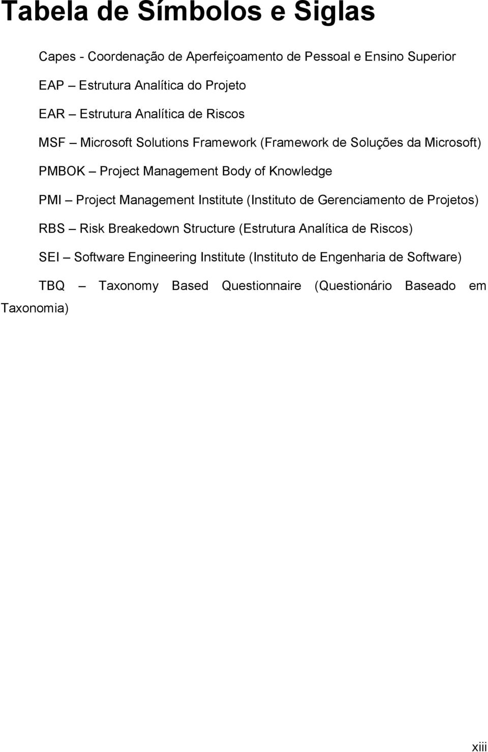 Knowledge PMI Project Management Institute (Instituto de Gerenciamento de Projetos) RBS Risk Breakedown Structure (Estrutura Analítica de