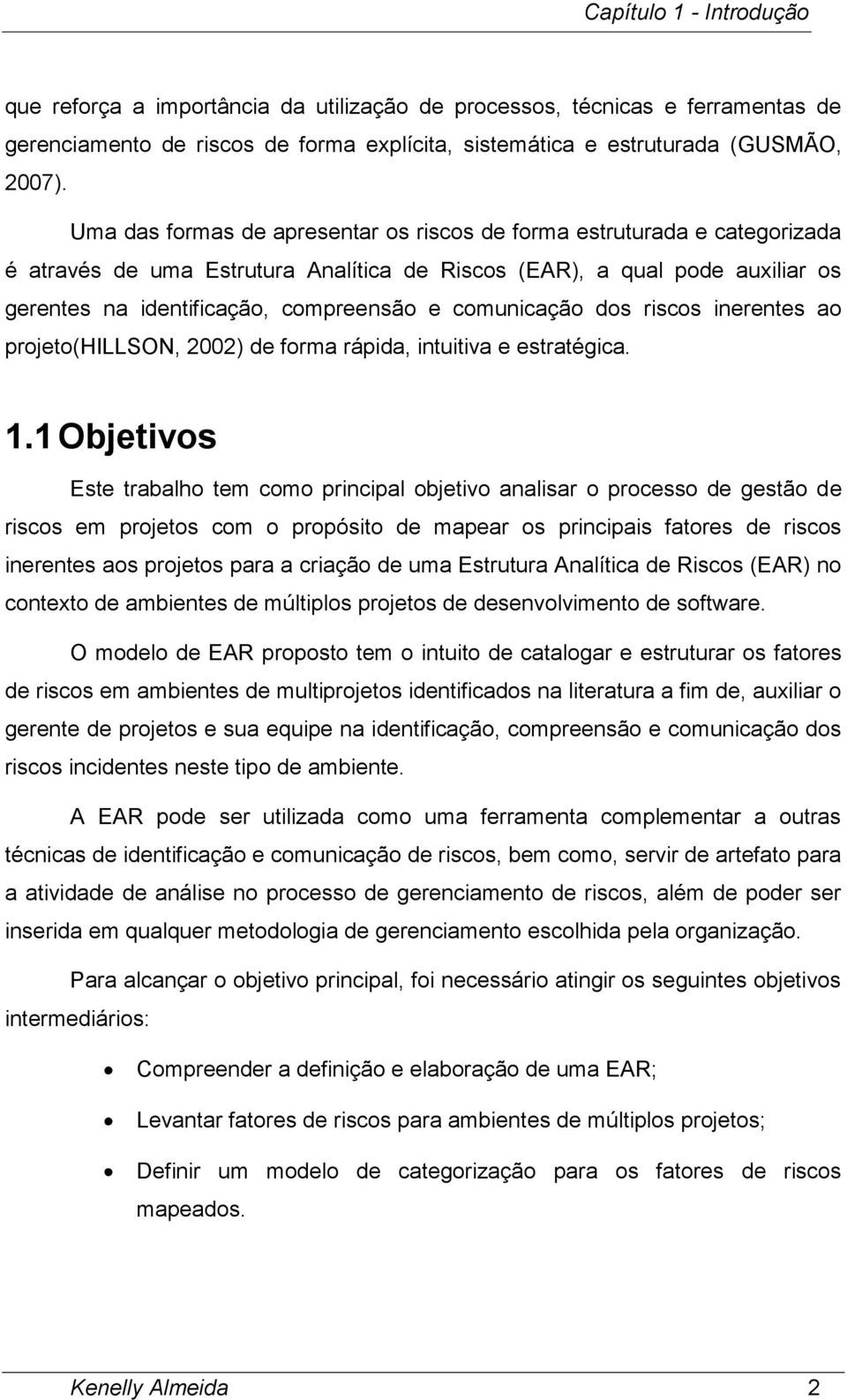 comunicação dos riscos inerentes ao projeto(hillson, 2002) de forma rápida, intuitiva e estratégica. 1.