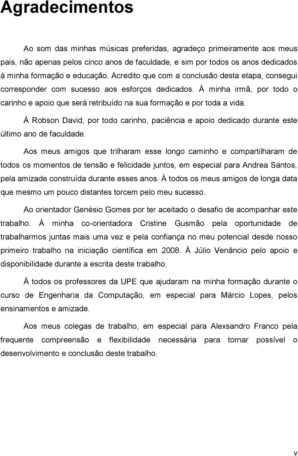 À Robson David, por todo carinho, paciência e apoio dedicado durante este último ano de faculdade.