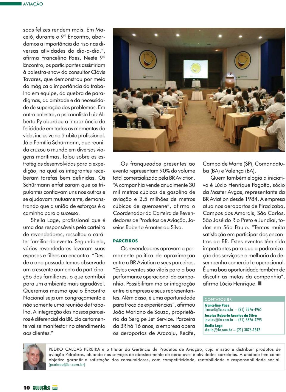 e da necessidade de superação dos problemas. Em outra palestra, o psicanalista Luiz Alberto Py abordou a importância da felicidade em todos os momentos da vida, inclusive no âmbito profissional.