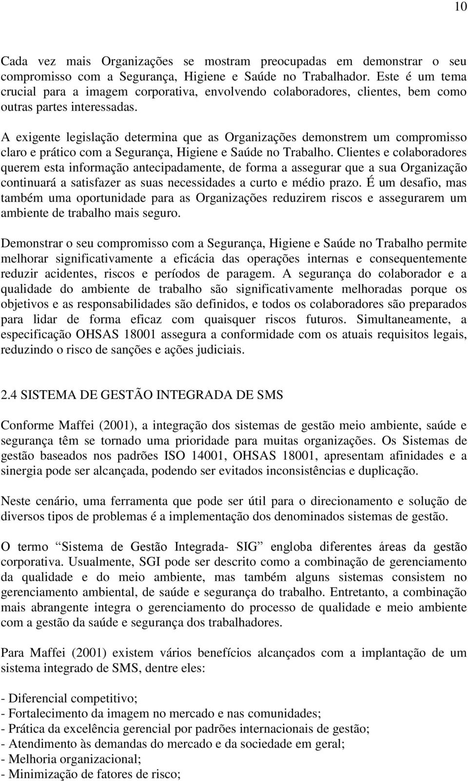 A exigente legislação determina que as Organizações demonstrem um compromisso claro e prático com a Segurança, Higiene e Saúde no Trabalho.