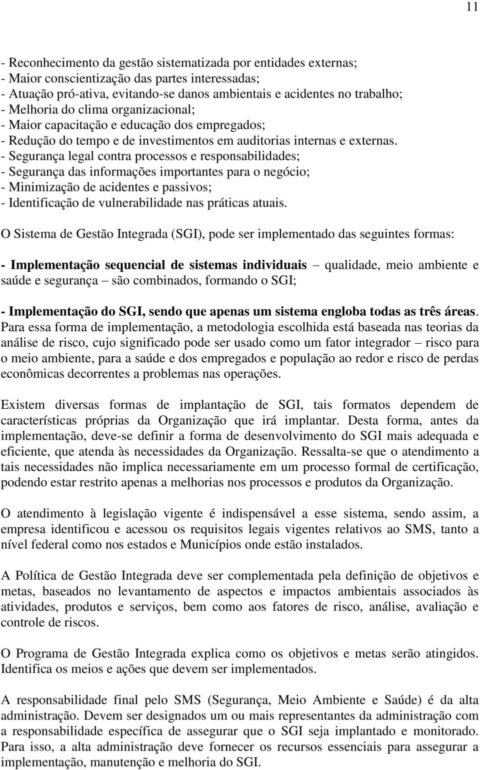 - Segurança legal contra processos e responsabilidades; - Segurança das informações importantes para o negócio; - Minimização de acidentes e passivos; - Identificação de vulnerabilidade nas práticas