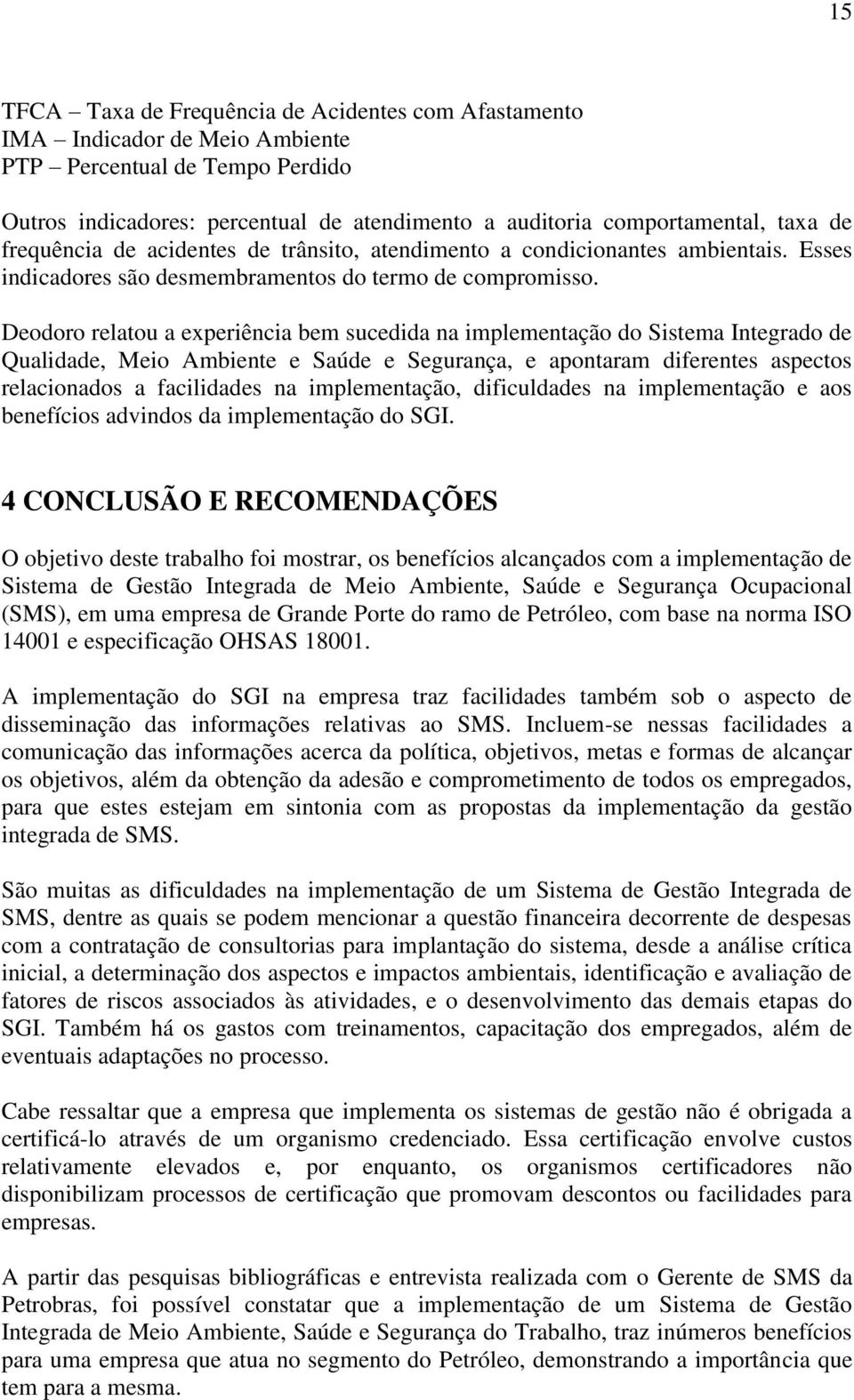 Deodoro relatou a experiência bem sucedida na implementação do Sistema Integrado de Qualidade, Meio Ambiente e Saúde e Segurança, e apontaram diferentes aspectos relacionados a facilidades na