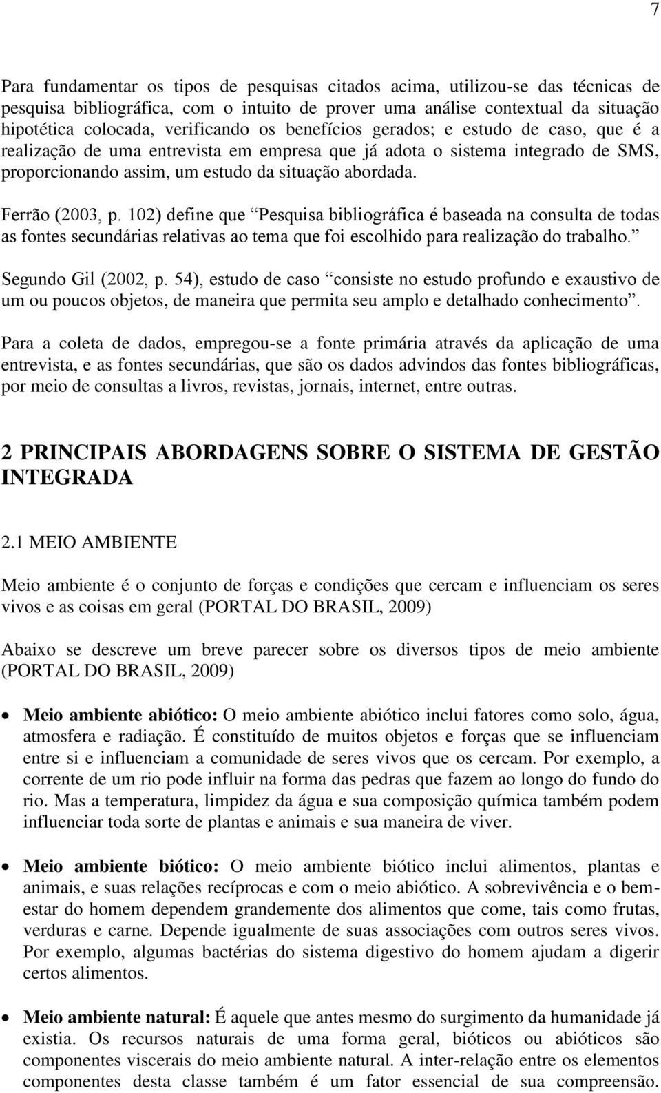 102) define que Pesquisa bibliográfica é baseada na consulta de todas as fontes secundárias relativas ao tema que foi escolhido para realização do trabalho. Segundo Gil (2002, p.