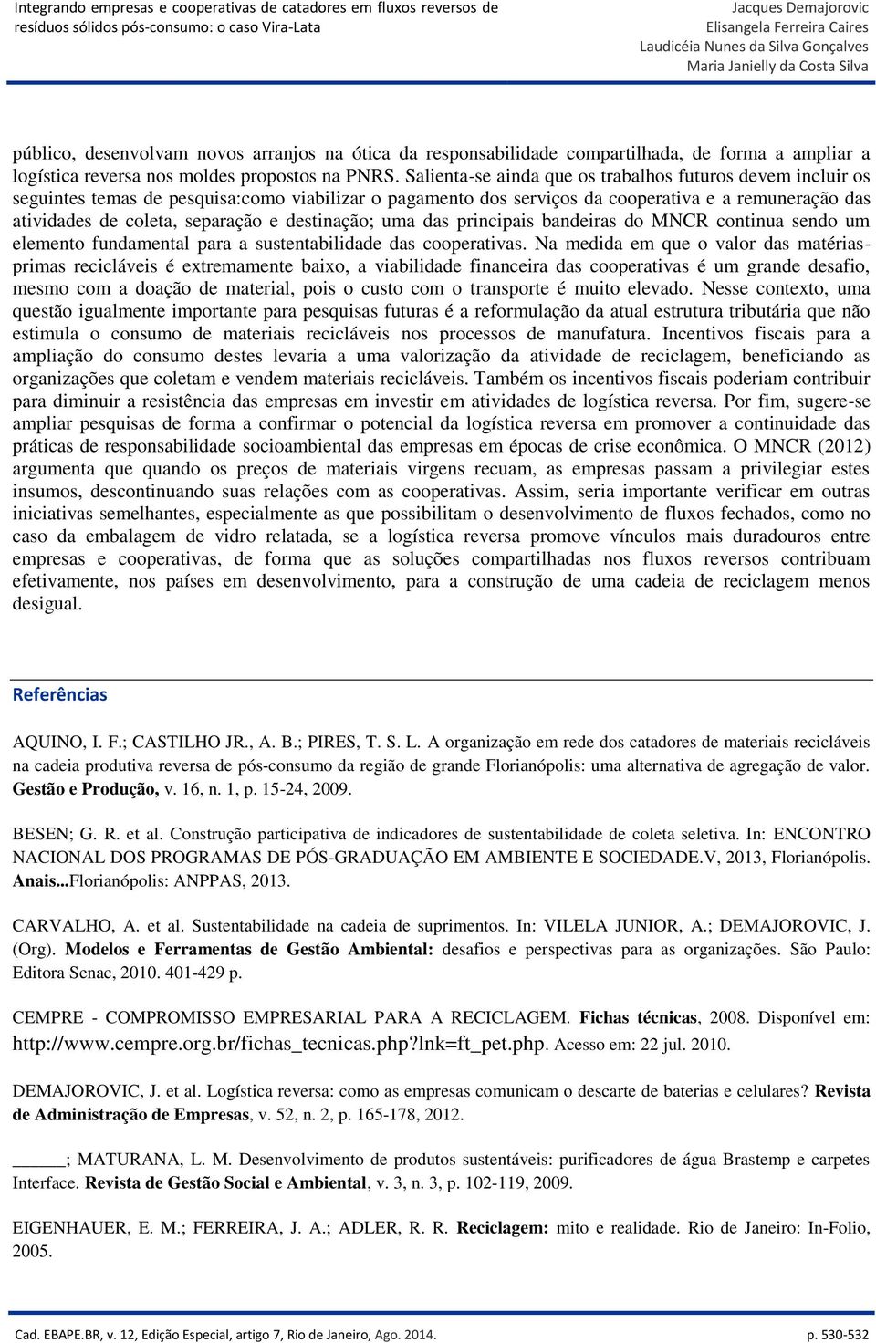 destinação; uma das principais bandeiras do MNCR continua sendo um elemento fundamental para a sustentabilidade das cooperativas.