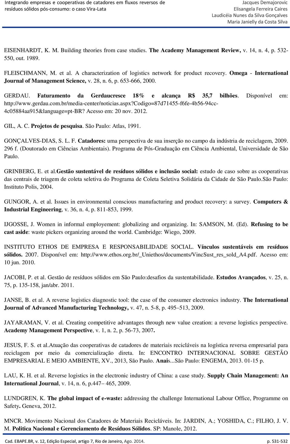 Faturamento da Gerdaucresce 18% e alcança R$ 35,7 bilhões. Disponível em: http://www.gerdau.com.br/media-center/noticias.aspx?codigo=87d71455-f6fe-4b56-94cc- 4c05884aa915&language=pt-BR?