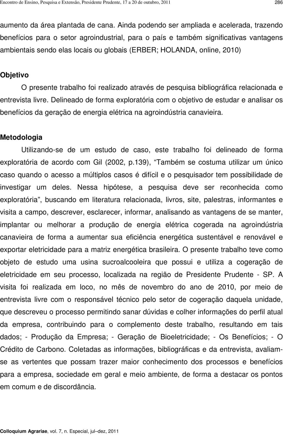 2010) Objetivo O presente trabalho foi realizado através de pesquisa bibliográfica relacionada e entrevista livre.