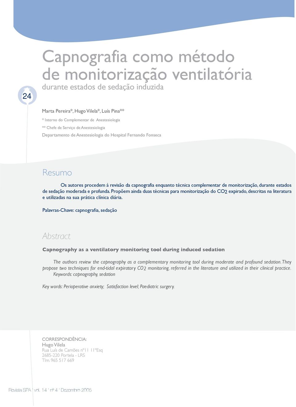 sedação moderada e profunda. Propõem ainda duas técnicas para monitorização do CO2 expirado, descritas na literatura e utilizadas na sua prática clínica diária.