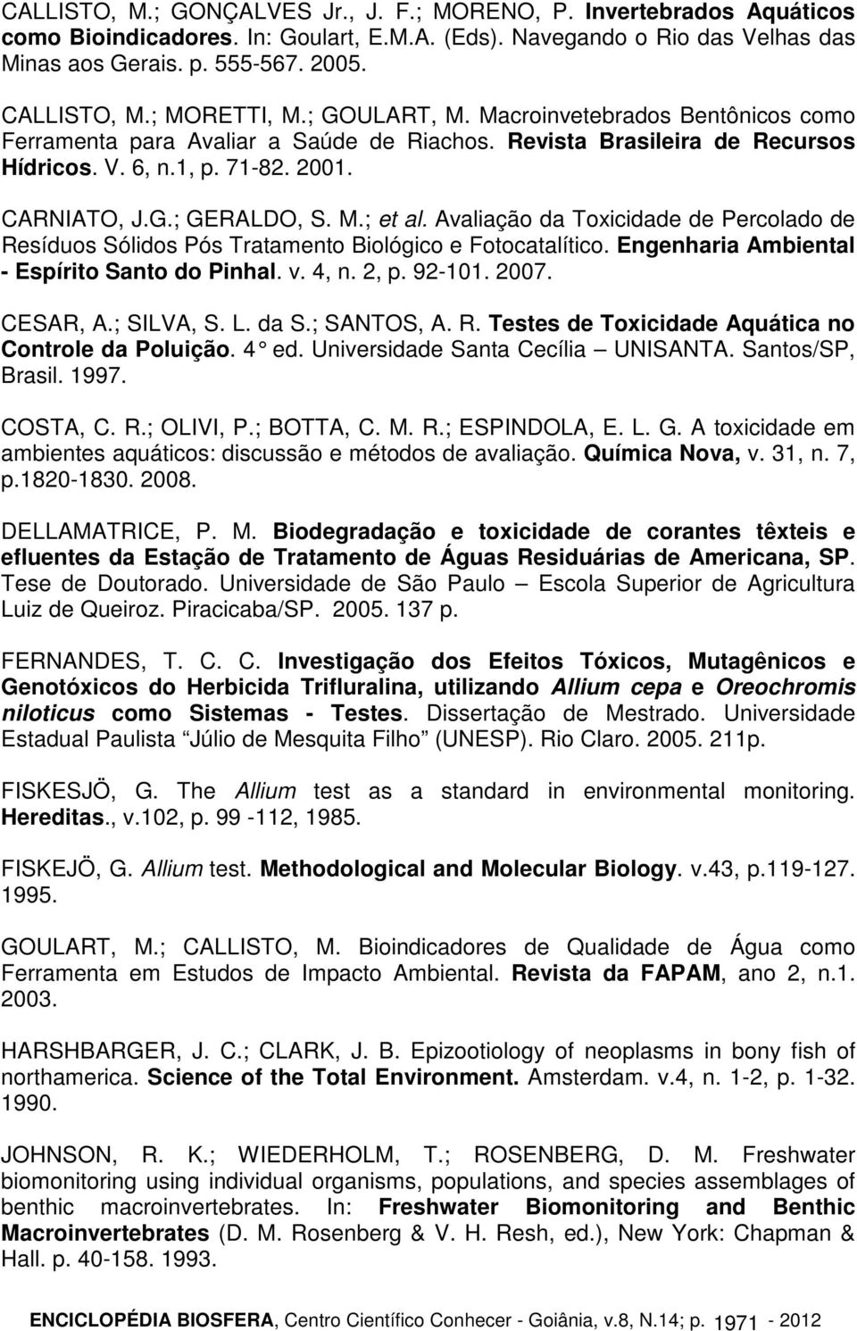 M.; et al. Avaliação da Toxicidade de Percolado de Resíduos Sólidos Pós Tratamento Biológico e Fotocatalítico. Engenharia Ambiental - Espírito Santo do Pinhal. v. 4, n. 2, p. 92-101. 2007. CESAR, A.