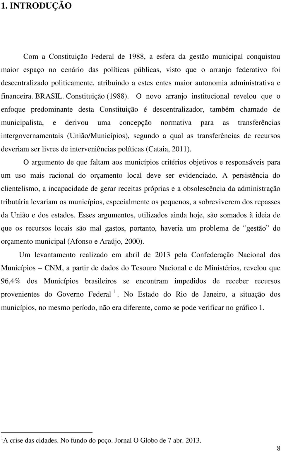 O novo arranjo institucional revelou que o enfoque predominante desta Constituição é descentralizador, também chamado de municipalista, e derivou uma concepção normativa para as transferências