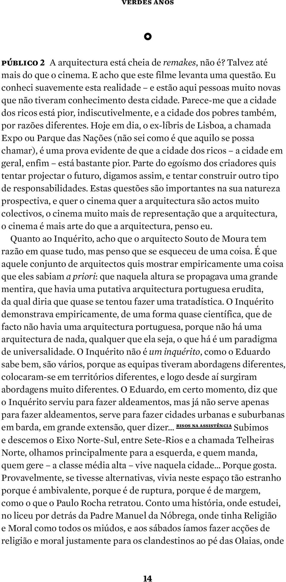 Parece me que a cidade dos ricos está pior, indiscutivelmente, e a cidade dos pobres também, por razões diferentes.