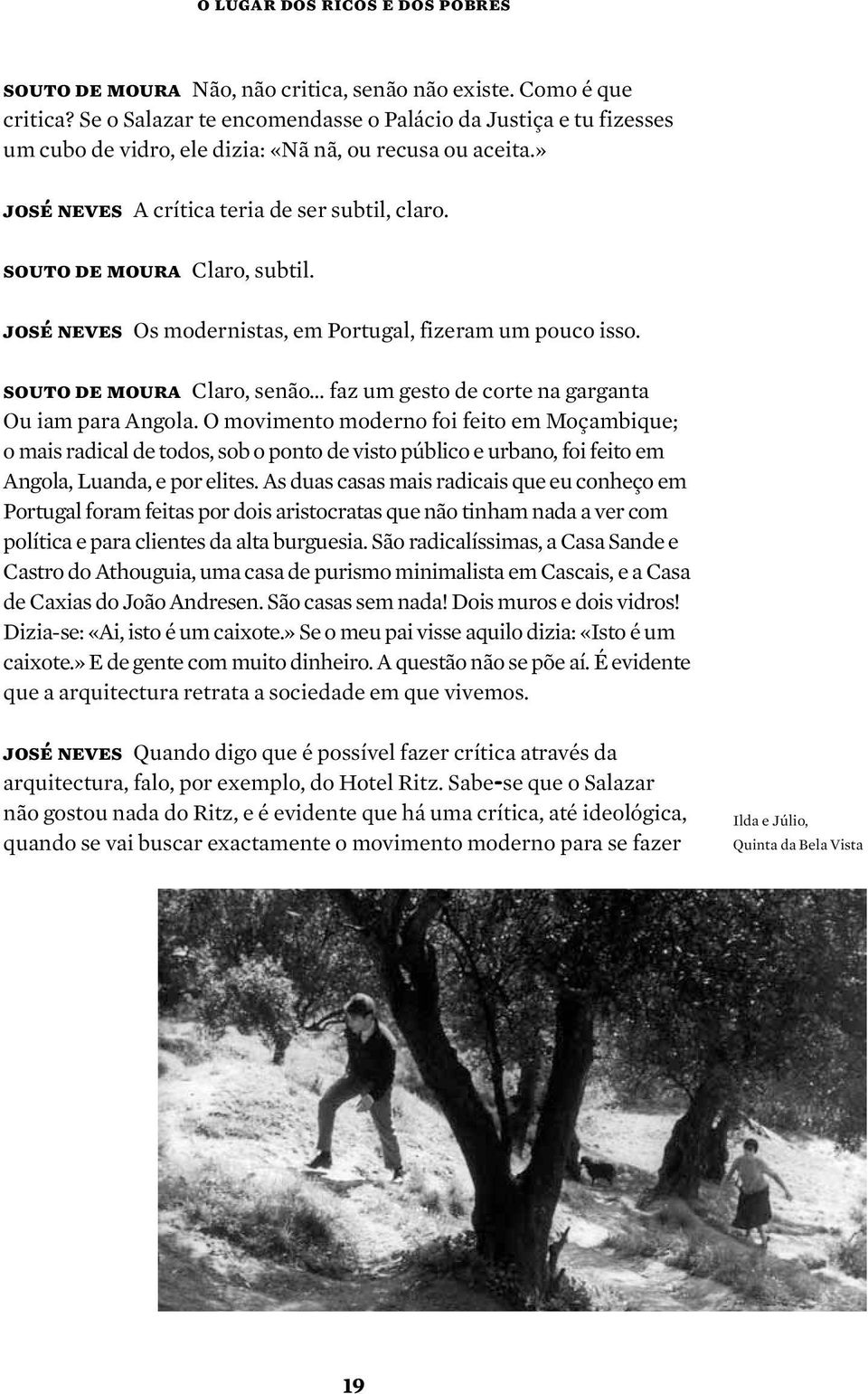 souto de moura Claro, subtil. josé neves Os modernistas, em Portugal, fizeram um pouco isso. souto de moura Claro, senão faz um gesto de corte na garganta Ou iam para Angola.