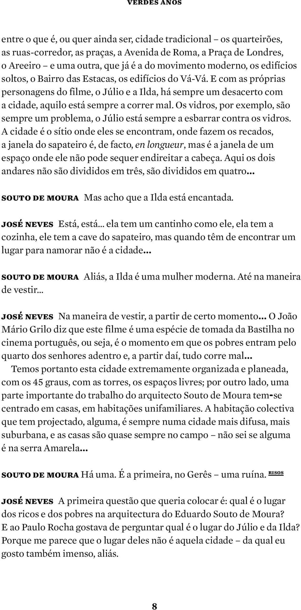 E com as próprias personagens do filme, o Júlio e a Ilda, há sempre um desacerto com a cidade, aquilo está sempre a correr mal.