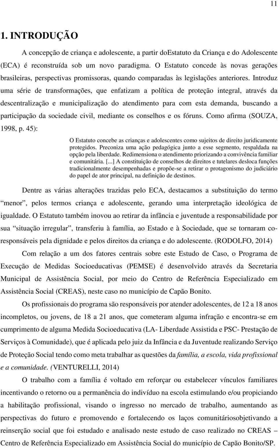 Introduz uma série de transformações, que enfatizam a política de proteção integral, através da descentralização e municipalização do atendimento para com esta demanda, buscando a participação da