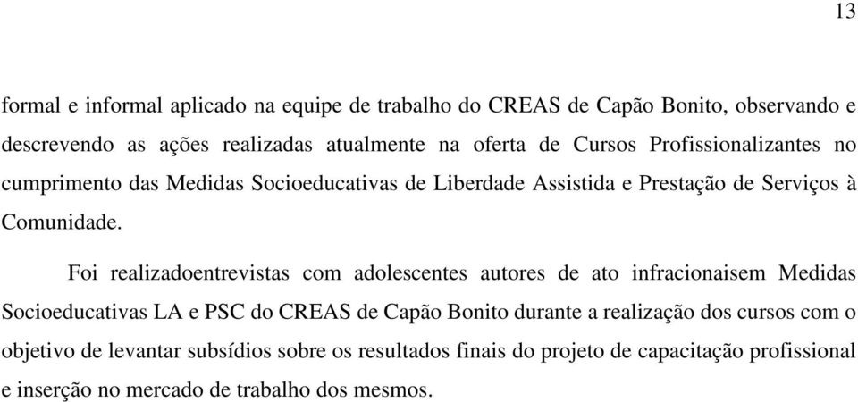 Foi realizadoentrevistas com adolescentes autores de ato infracionaisem Medidas Socioeducativas LA e PSC do CREAS de Capão Bonito durante a