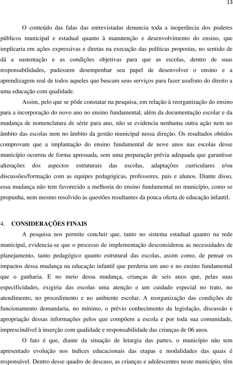 desenvolver o ensino e a aprendizagem real de todos aqueles que buscam seus serviços para fazer usufruto do direito a uma educação com qualidade.