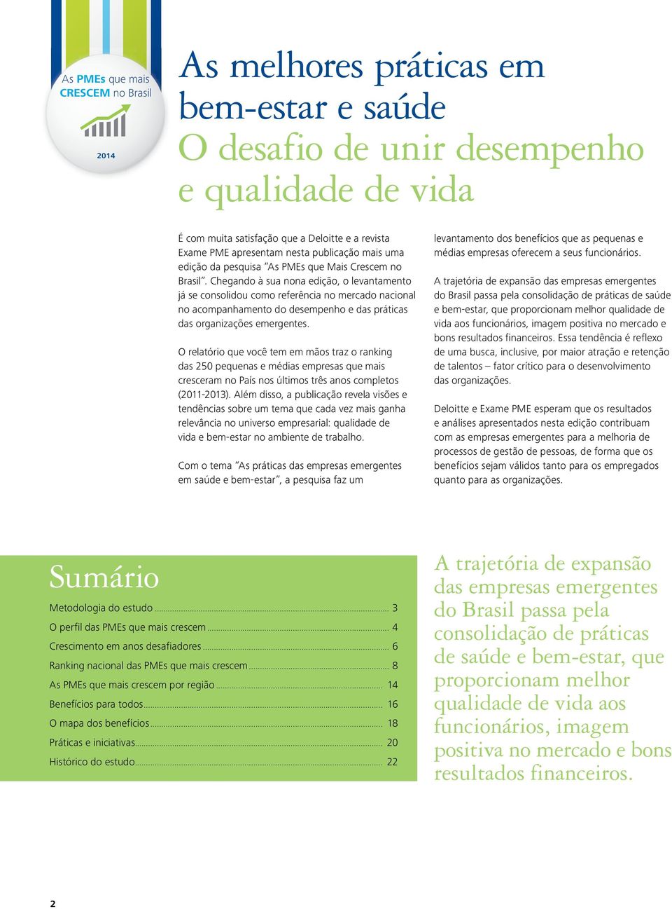 Chegando à sua nona edição, o levantamento já se consolidou como referência no mercado nacional no acompanhamento do desempenho e das práticas das organizações emergentes.