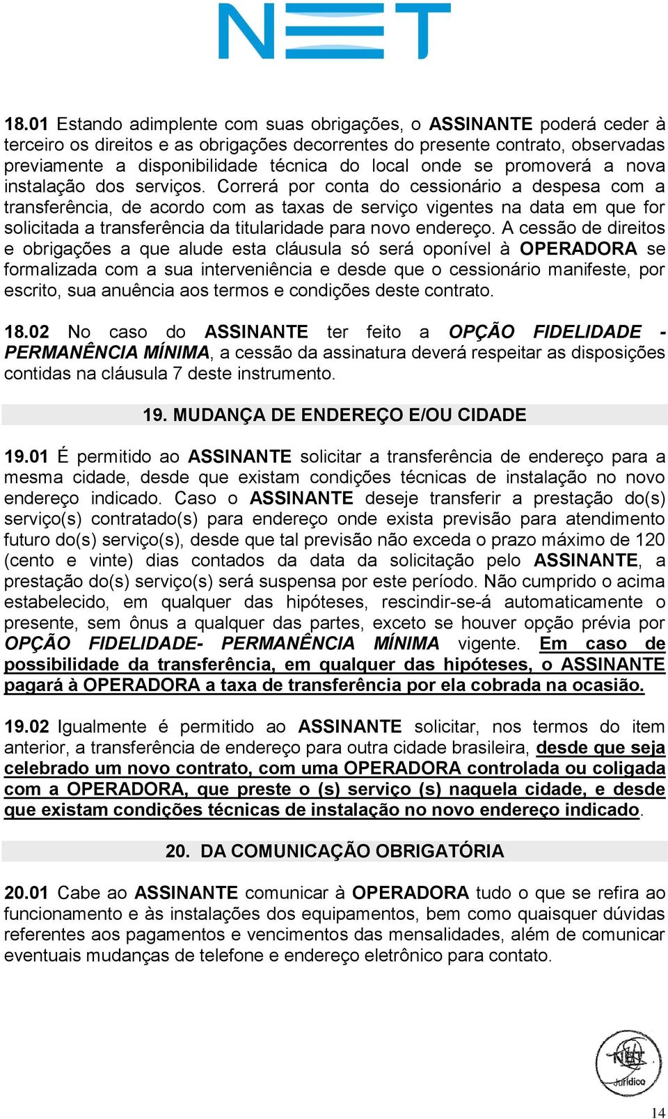 Correrá por conta do cessionário a despesa com a transferência, de acordo com as taxas de serviço vigentes na data em que for solicitada a transferência da titularidade para novo endereço.