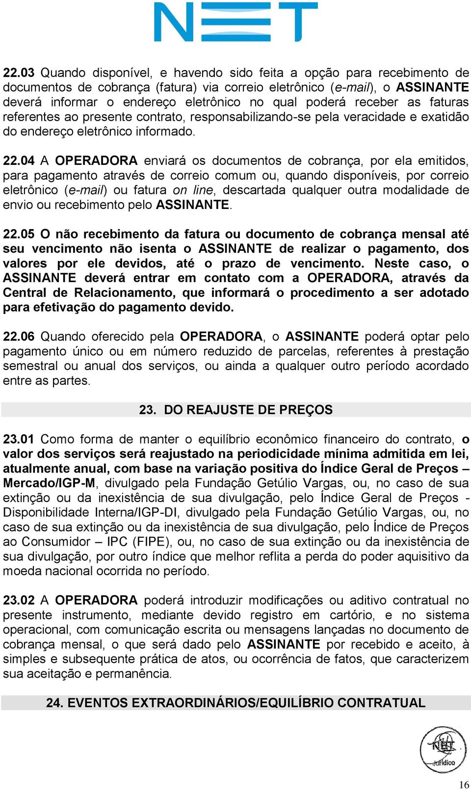 04 A OPERADORA enviará os documentos de cobrança, por ela emitidos, para pagamento através de correio comum ou, quando disponíveis, por correio eletrônico (e-mail) ou fatura on line, descartada