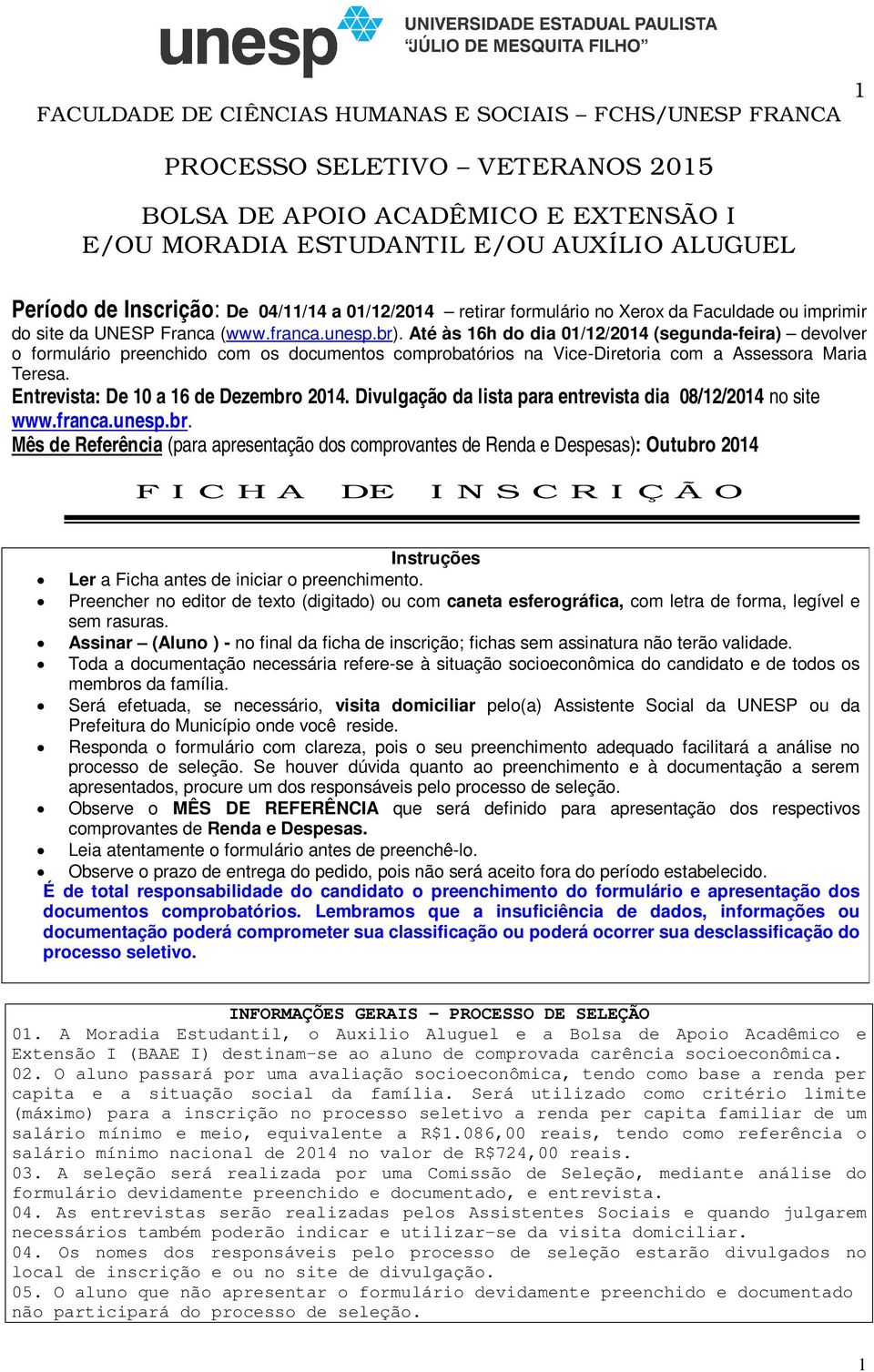 Até às 16h do dia 01/12/2014 (segunda-feira) devolver o formulário preenchido com os documentos comprobatórios na Vice-Diretoria com a Assessora Maria Teresa. Entrevista: De 10 a 16 de Dezembro 2014.