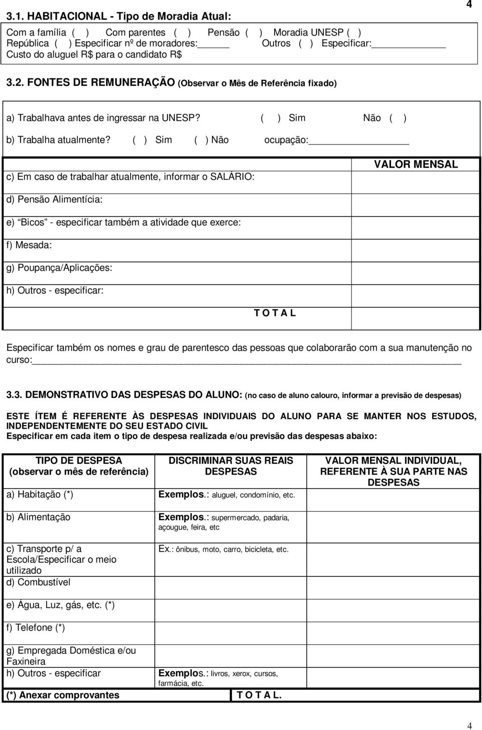 ( ) Sim ( ) Não ocupação: c) Em caso de trabalhar atualmente, informar o SALÁRIO: VALOR MENSAL d) Pensão Alimentícia: e) Bicos - especificar também a atividade que exerce: f) Mesada: g)