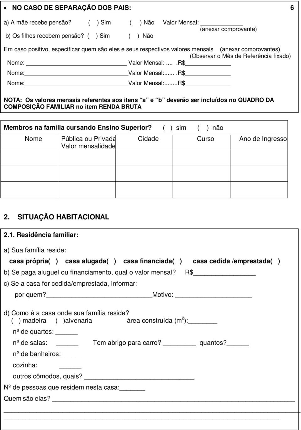 ...R$ Nome: Valor Mensal:...R$ NOTA: Os valores mensais referentes aos itens a e b deverão ser incluídos no QUADRO DA COMPOSIÇÃO FAMILIAR no item RENDA BRUTA Membros na família cursando Ensino Superior?