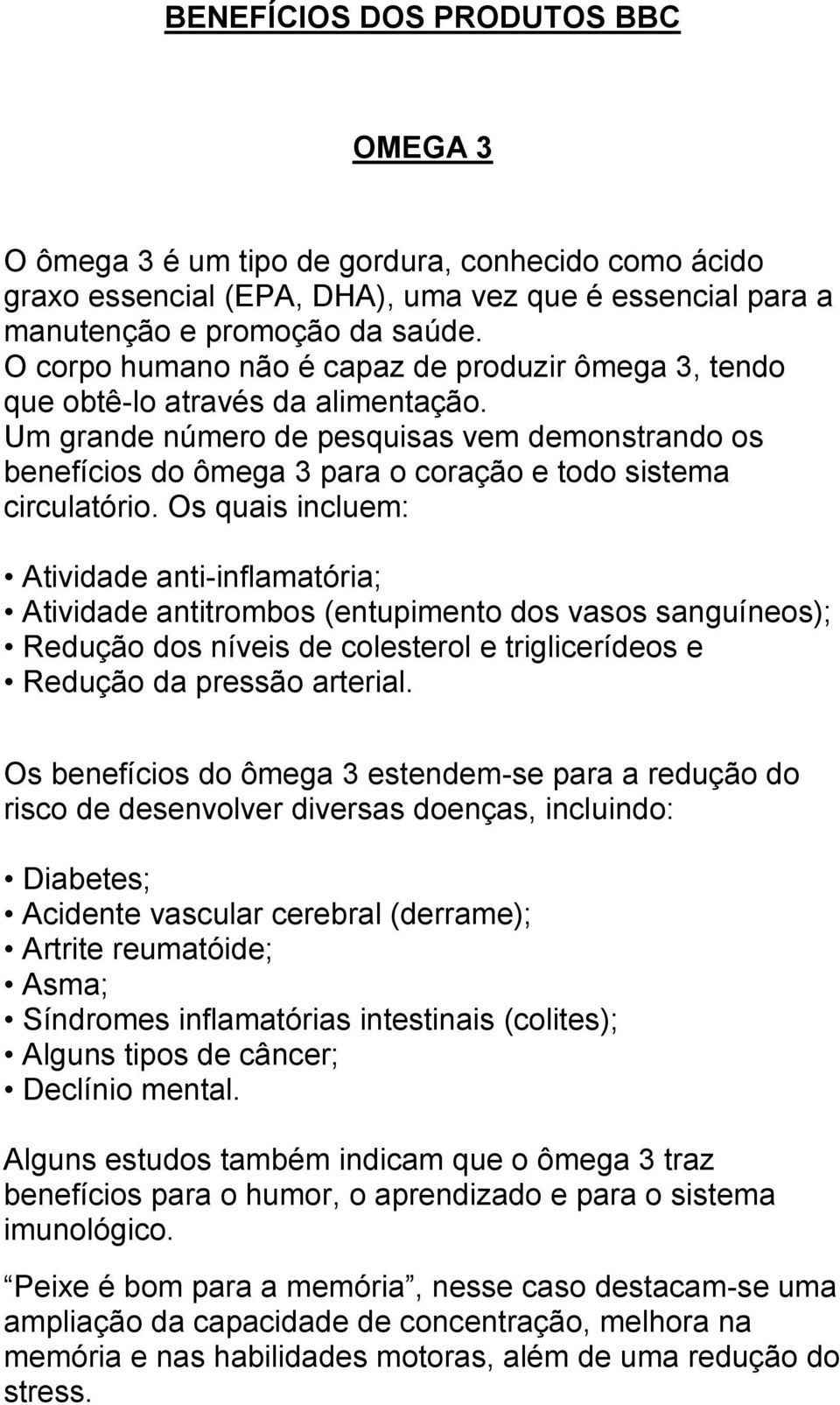 Um grande número de pesquisas vem demonstrando os benefícios do ômega 3 para o coração e todo sistema circulatório.