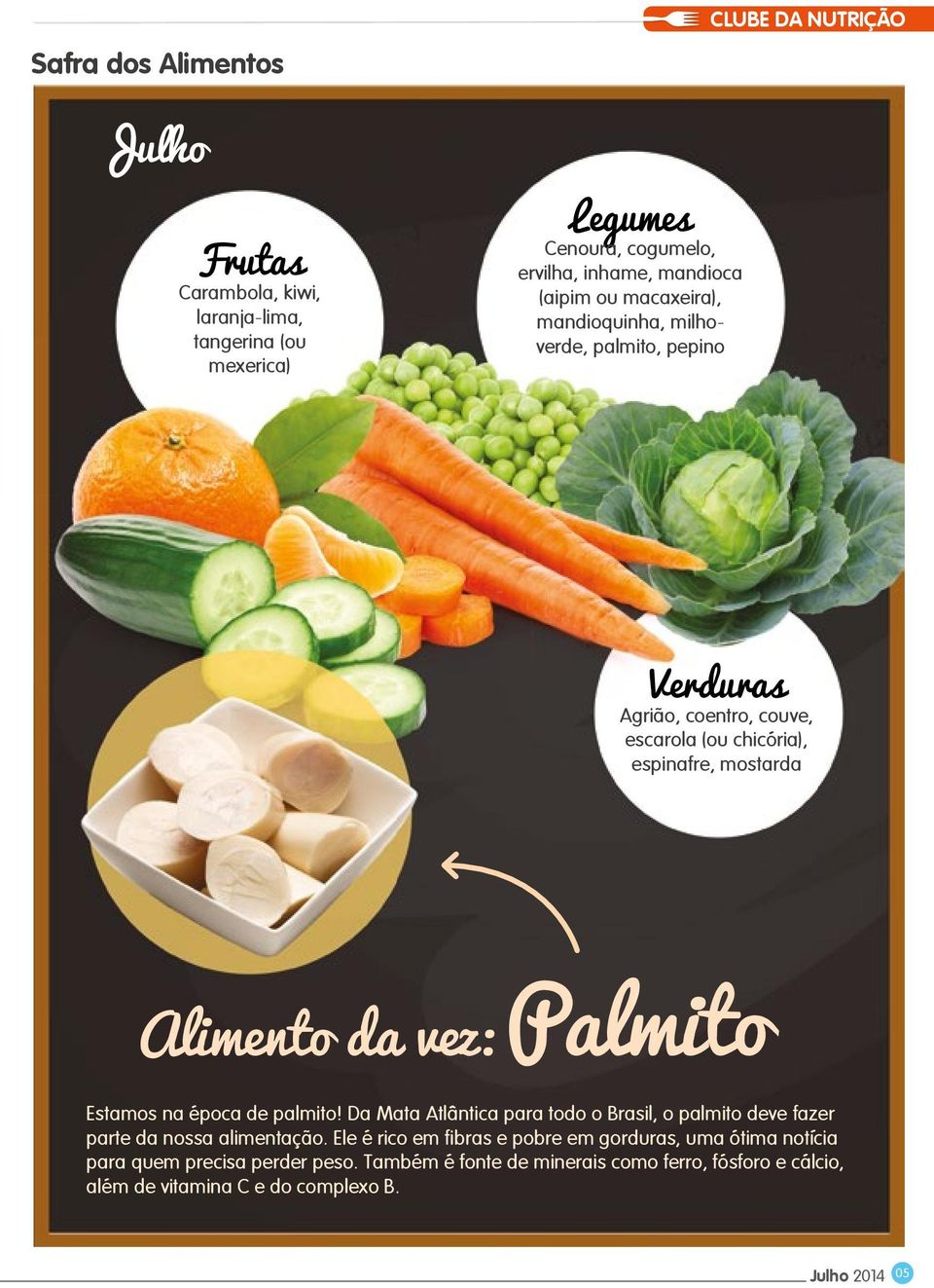 Palmito Estamos na época de palmito! Da Mata Atlântica para todo o Brasil, o palmito deve fazer parte da nossa alimentação.