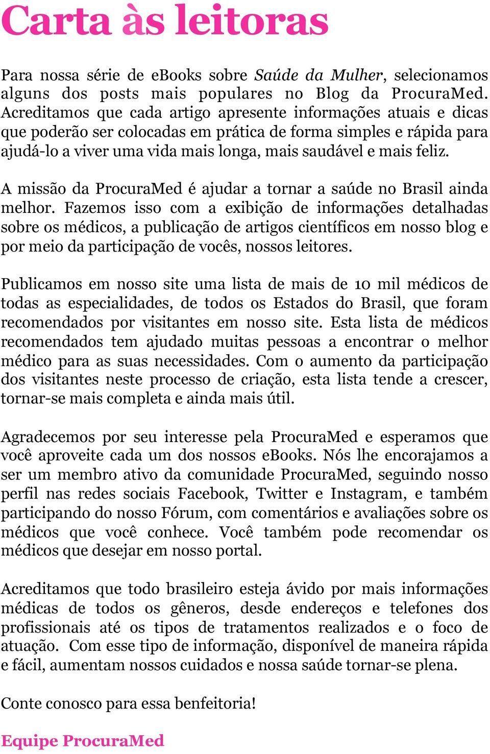 A missão da ProcuraMed é ajudar a tornar a saúde no Brasil ainda melhor.