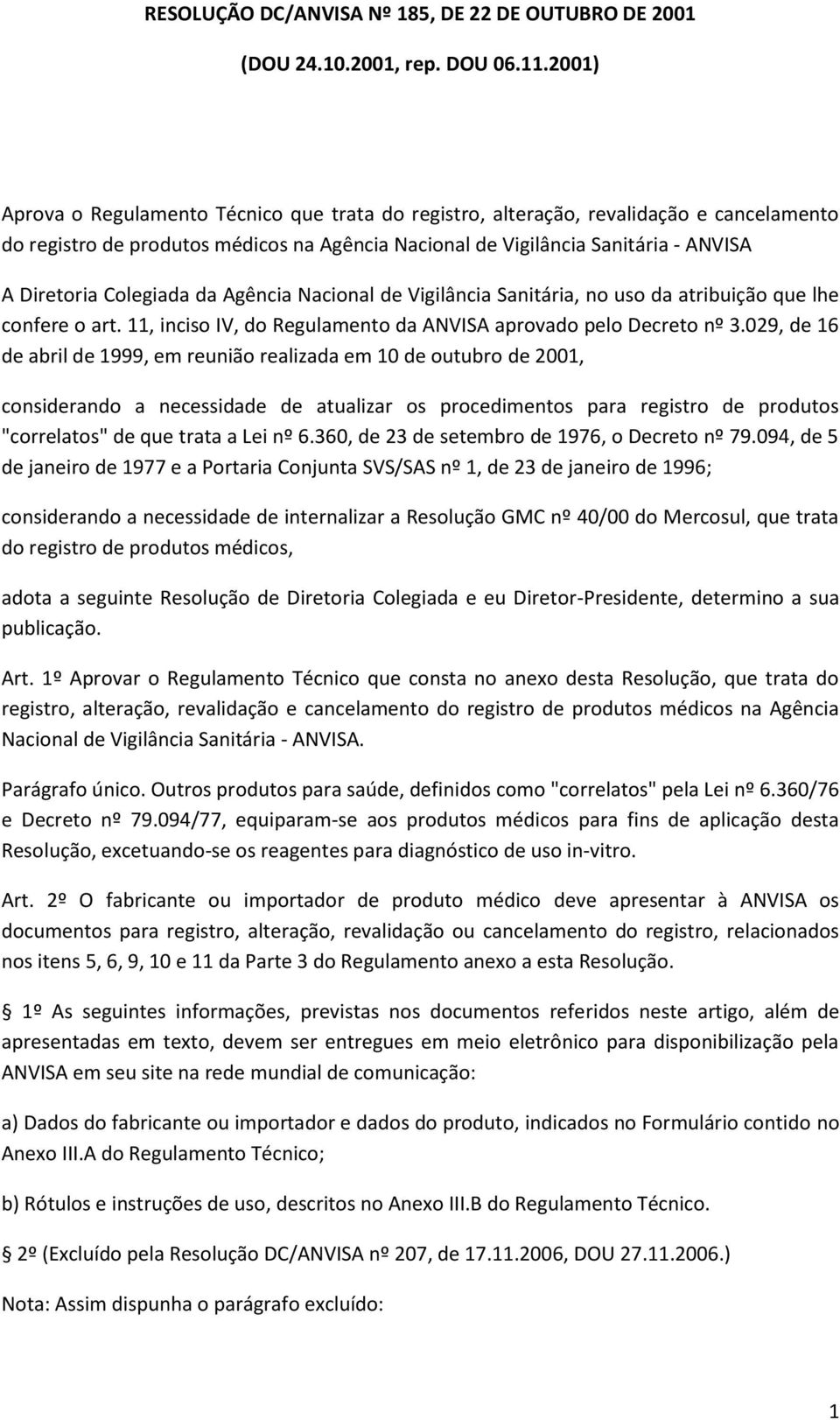 Colegiada da Agência Nacional de Vigilância Sanitária, no uso da atribuição que lhe confere o art. 11, inciso IV, do Regulamento da ANVISA aprovado pelo Decreto nº 3.