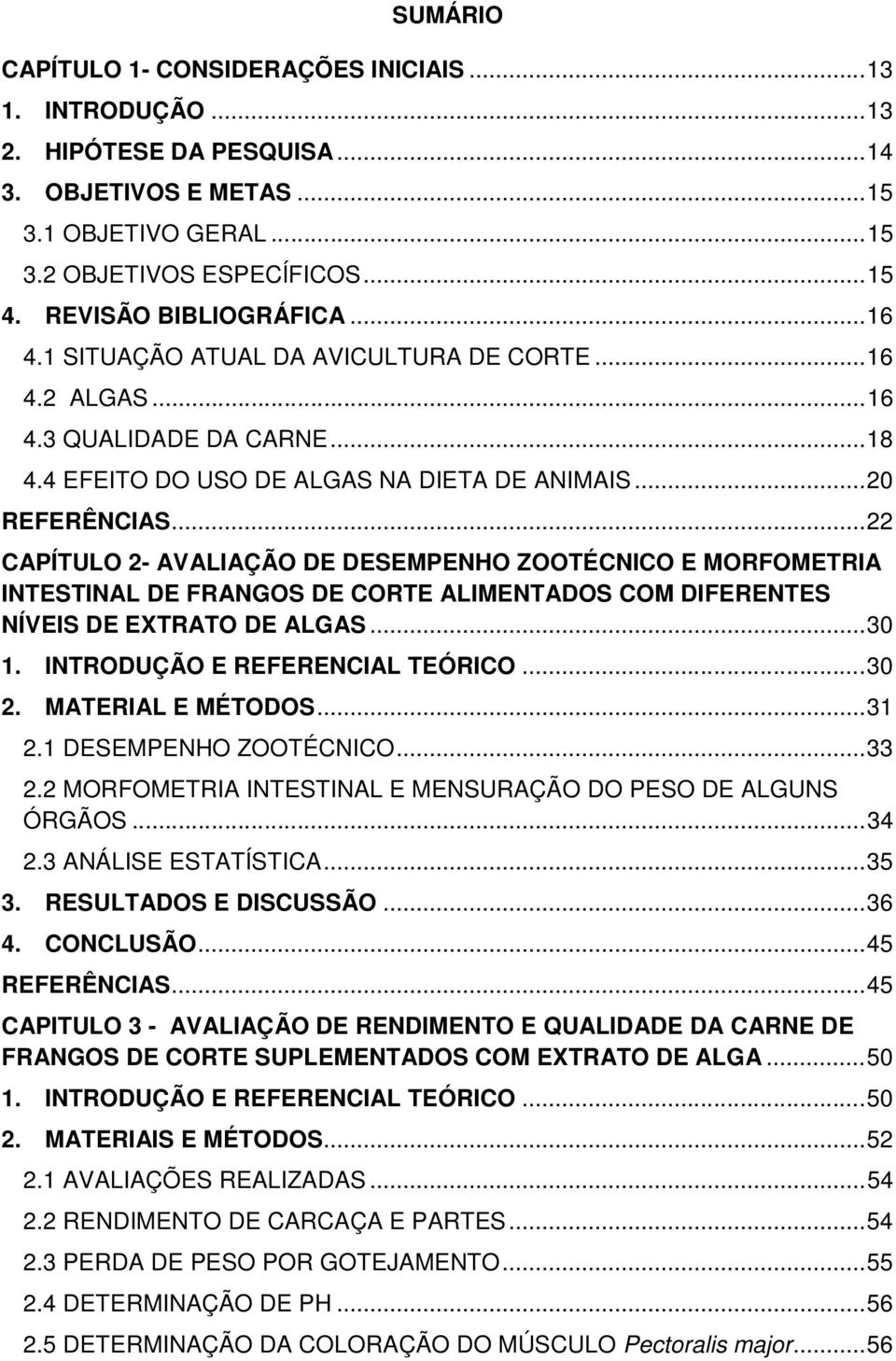 .. 22 CAPÍTULO 2- AVALIAÇÃO DE DESEMPENHO ZOOTÉCNICO E MORFOMETRIA INTESTINAL DE FRANGOS DE CORTE ALIMENTADOS COM DIFERENTES NÍVEIS DE EXTRATO DE ALGAS... 30 1. INTRODUÇÃO E REFERENCIAL TEÓRICO... 30 2.