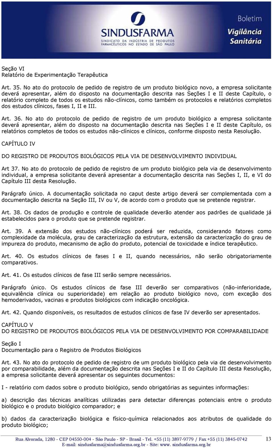 relatório completo de todos os estudos não-clínicos, como também os protocolos e relatórios completos dos estudos clínicos, fases I, II e III. Art. 36.