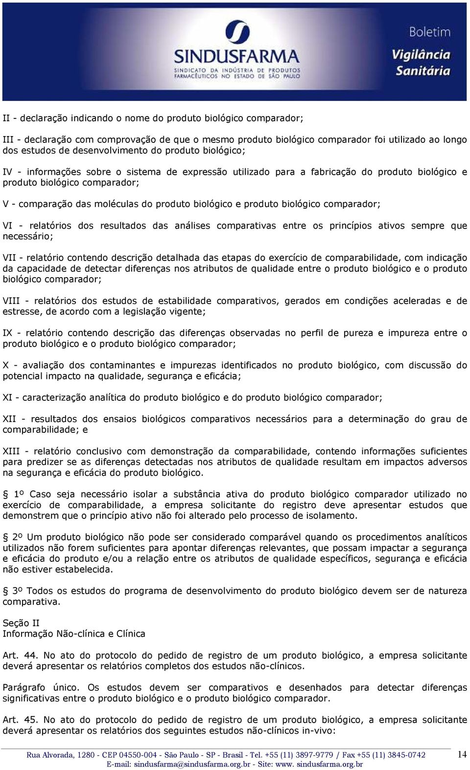 produto biológico comparador; VI - relatórios dos resultados das análises comparativas entre os princípios ativos sempre que necessário; VII - relatório contendo descrição detalhada das etapas do