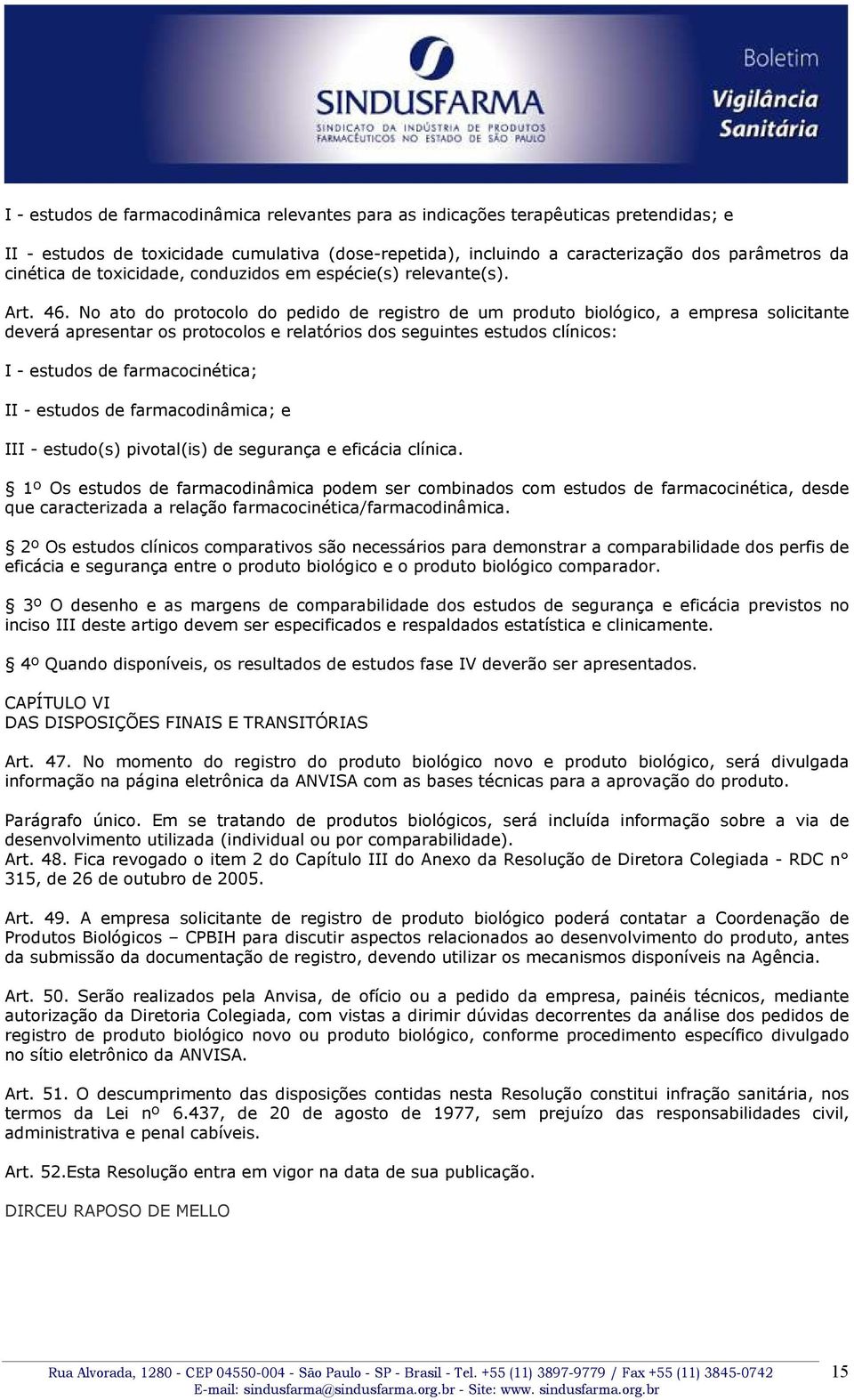 No ato do protocolo do pedido de registro de um produto biológico, a empresa solicitante deverá apresentar os protocolos e relatórios dos seguintes estudos clínicos: I - estudos de farmacocinética;