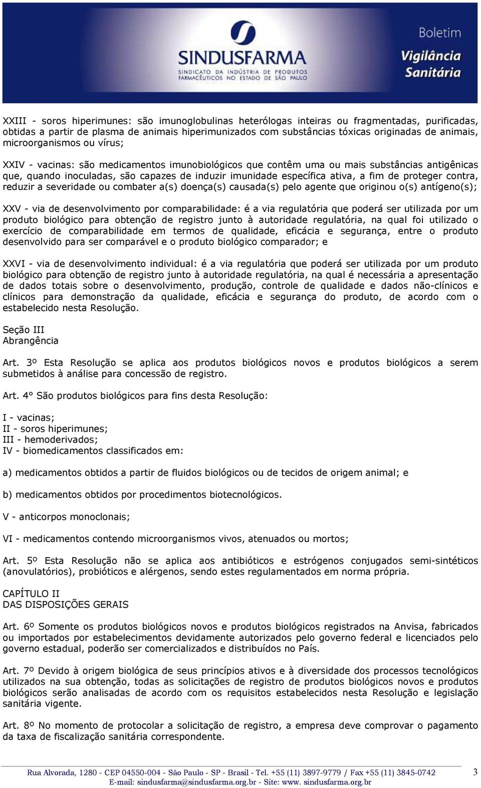 fim de proteger contra, reduzir a severidade ou combater a(s) doença(s) causada(s) pelo agente que originou o(s) antígeno(s); XXV - via de desenvolvimento por comparabilidade: é a via regulatória que