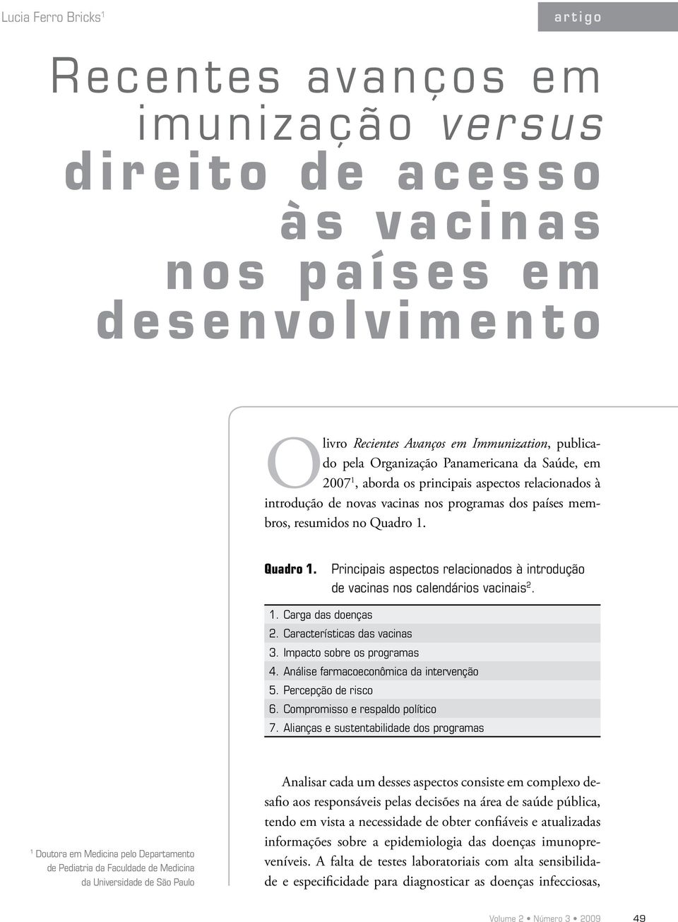 Quadro 1. Principais aspectos relacionados à introdução de vacinas nos calendários vacinais 2. 1. Carga das doenças 2. Características das vacinas 3. Impacto sobre os programas 4.