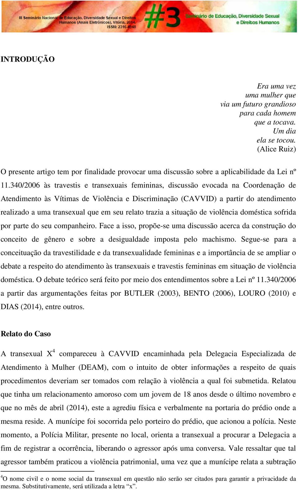 340/2006 às travestis e transexuais femininas, discussão evocada na Coordenação de Atendimento às Vítimas de Violência e Discriminação (CAVVID) a partir do atendimento realizado a uma transexual que