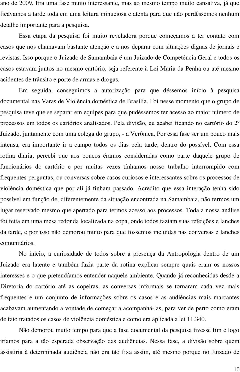 Essa etapa da pesquisa foi muito reveladora porque começamos a ter contato com casos que nos chamavam bastante atenção e a nos deparar com situações dignas de jornais e revistas.