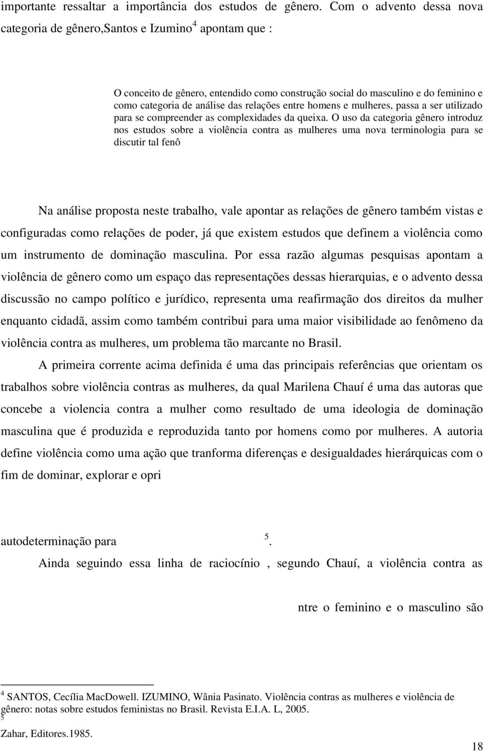 relações entre homens e mulheres, passa a ser utilizado para se compreender as complexidades da queixa.