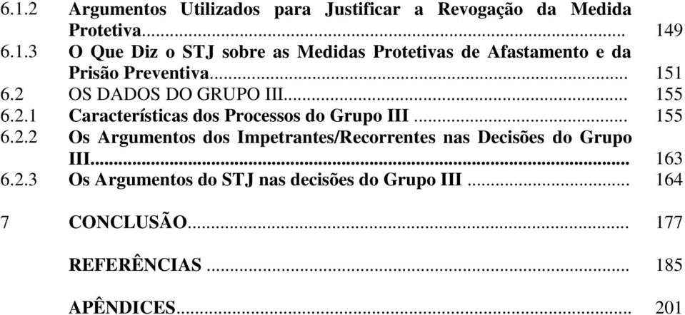 .. 163 6.2.3 Os Argumentos do STJ nas decisões do Grupo III... 164 7 CONCLUSÃO... 177 REFERÊNCIAS... 185 APÊNDICES.