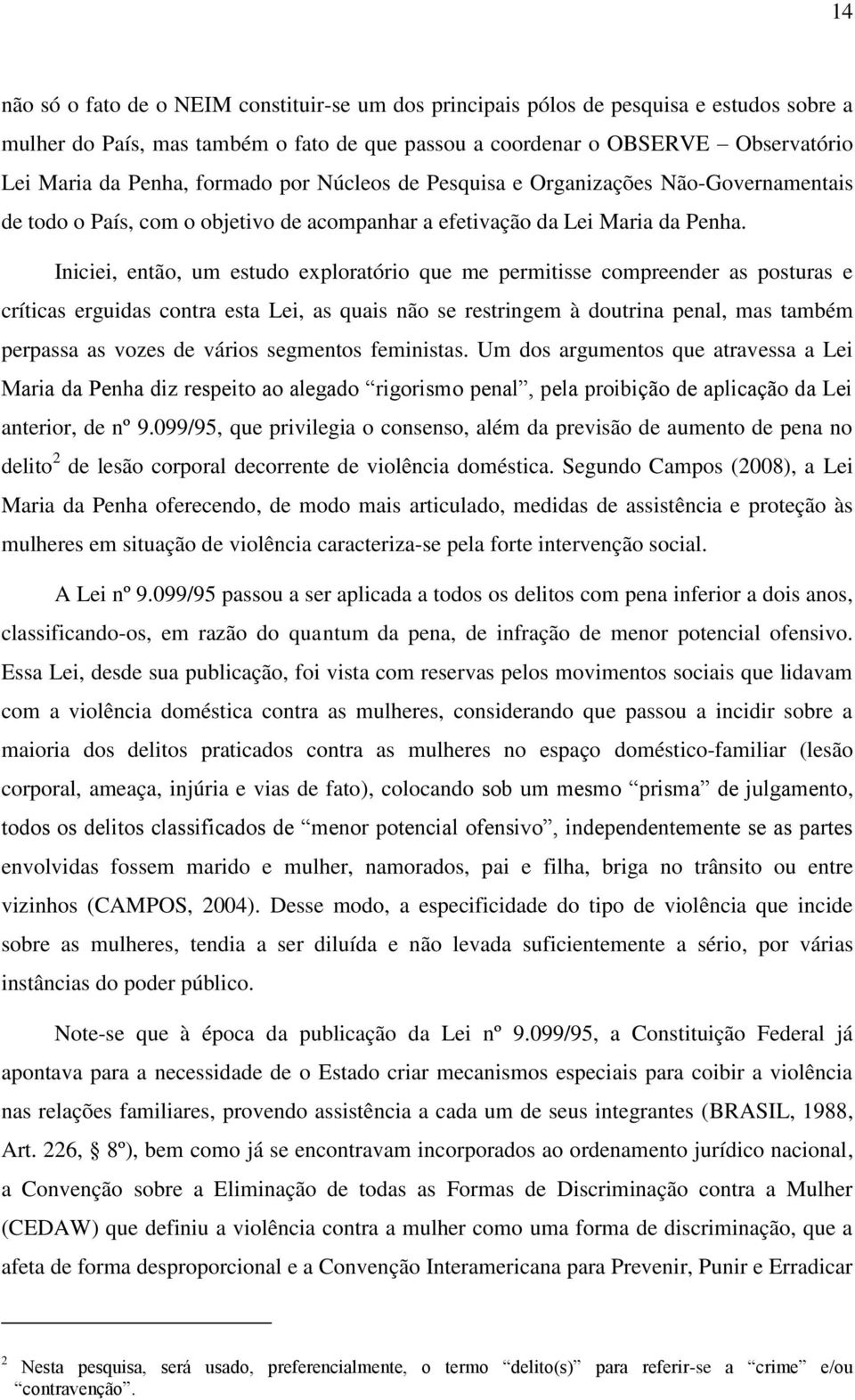 Iniciei, então, um estudo exploratório que me permitisse compreender as posturas e críticas erguidas contra esta Lei, as quais não se restringem à doutrina penal, mas também perpassa as vozes de