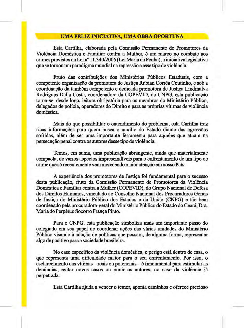 Fruto das contribuições dos Ministérios Públicos Estaduais, com a competente organização da promotora de Justiça Rúbian Corrêa Coutinho, e sob a coordenação da também competente e dedicada promotora